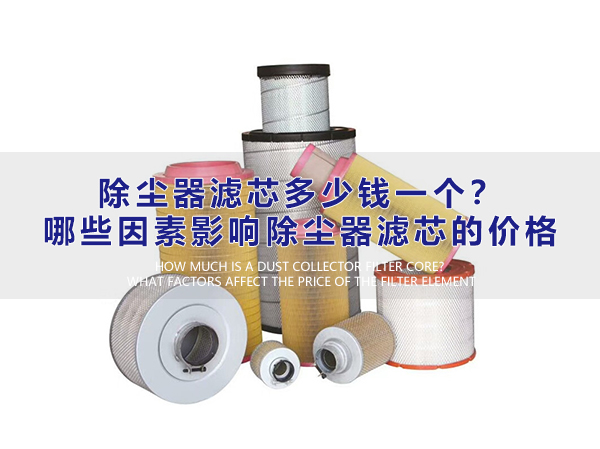 除塵器濾芯多少錢一個？哪些因素影響除塵器濾芯的價格？